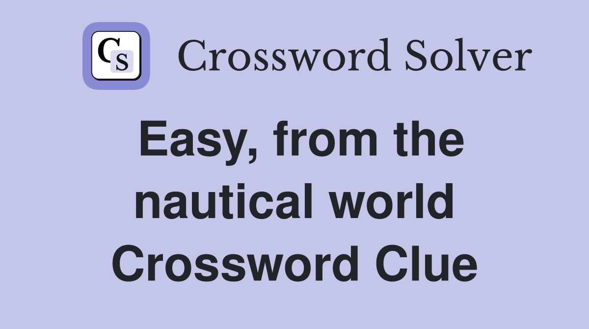 Easy, from the nautical world Crossword Clue Answers Crossword Solver